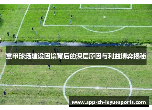 意甲球场建设困境背后的深层原因与利益博弈揭秘 意甲球场建设困境背后的深层原因与利益博弈揭秘