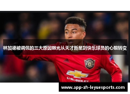 林加德被调侃的三大原因曝光从天才新星到快乐球员的心酸转变