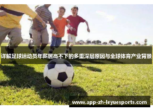 详解足球运动员年薪居高不下的多重深层原因与全球体育产业背景 详解足球运动员年薪居高不下的多重深层原因与全球体育产业背景