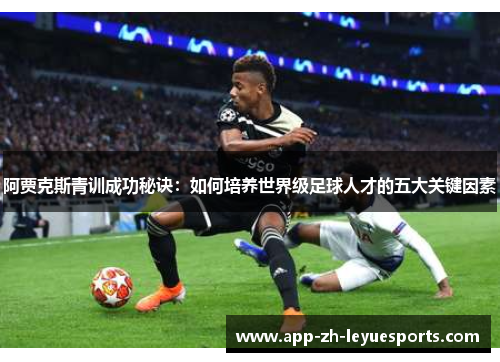 阿贾克斯青训成功秘诀：如何培养世界级足球人才的五大关键因素