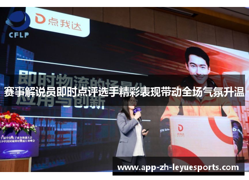 赛事解说员即时点评选手精彩表现带动全场气氛升温 赛事解说员即时点评选手精彩表现带动全场气氛升温