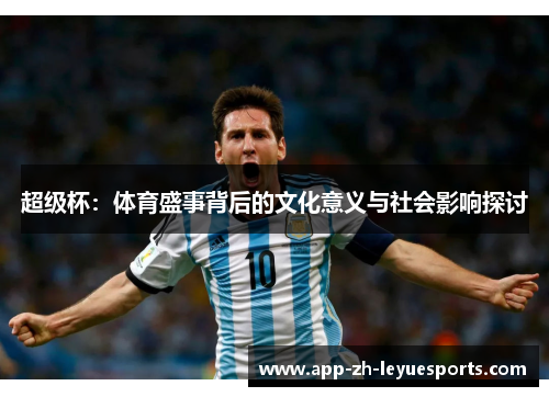 超级杯:体育盛事背后的文化意义与社会影响探讨 超级杯:体育盛事背后的文化意义与社会影响探讨