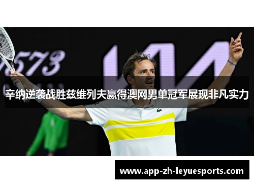 辛纳逆袭战胜兹维列夫赢得澳网男单冠军展现非凡实力 辛纳逆袭战胜兹维列夫赢得澳网男单冠军展现非凡实力