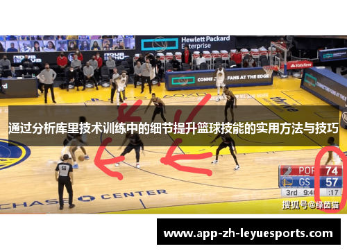 通过分析库里技术训练中的细节提升篮球技能的实用方法与技巧