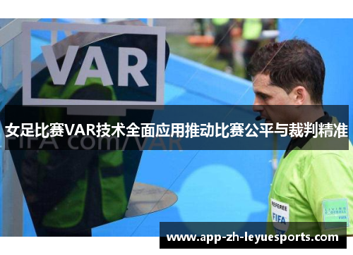 女足比赛VAR技术全面应用推动比赛公平与裁判精准 女足比赛VAR技术全面应用推动比赛公平与裁判精准