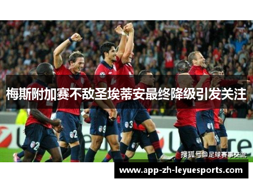 梅斯附加赛不敌圣埃蒂安最终降级引发关注