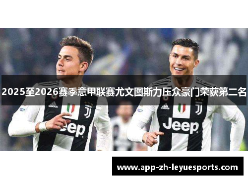 2025至2026赛季意甲联赛尤文图斯力压众豪门荣获第二名